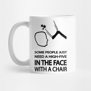 Some people just need a high-five in the face with a chair Mug